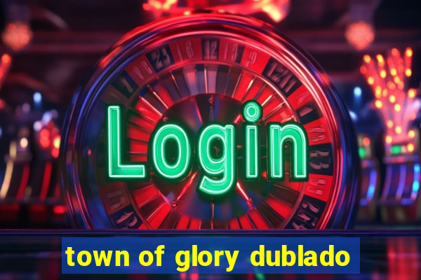 town of glory dublado